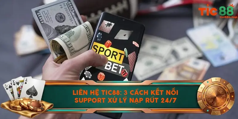Liên hệ TIC88: 3 cách kết nối Support xử lý nạp rút 24/7