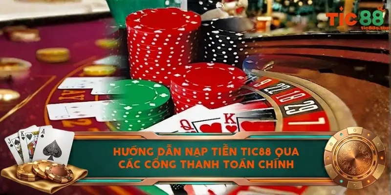 Hướng dẫn nạp tiền TIC88 qua các cổng thanh toán chính Hướng dẫn nạp tiền TIC88 qua các cổng thanh toán chính
