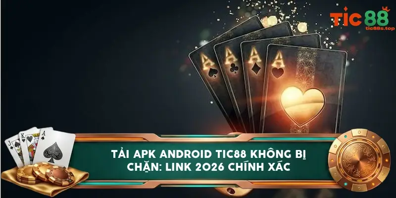 Tải APK android TIC88 không bị chặn: Link 2026 chính xác